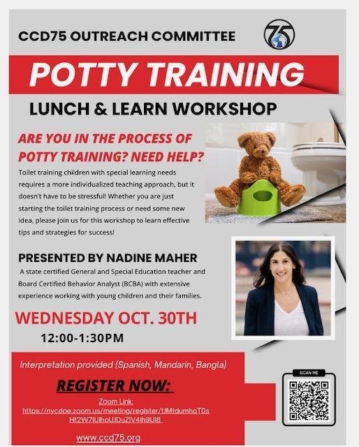 Flyer: CCD75 Outreach Committee Potty Training Lunch and Learn Workshop. Presented by Nadine Maher, a state certified General and Special Education teacher and Board Certified Behavior Analyst. Wednesday, October 30th, 12:00 to 1:30 PM. Interpretation provided in Spanish, Mandarin and Bangla. Register on Zoom.